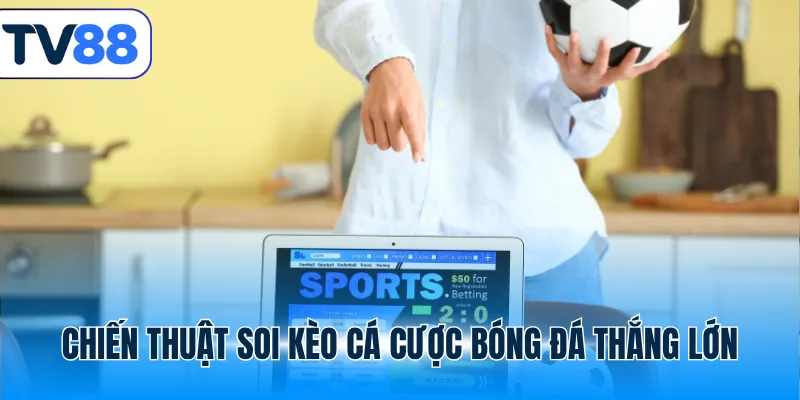 Chiến thuật soi kèo cá cược bóng đá thắng lớn