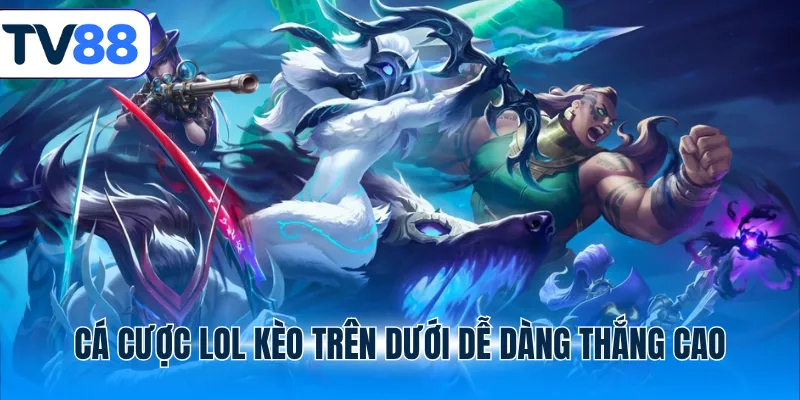 Cá cược LOL kèo trên dưới dễ dàng thắng cao