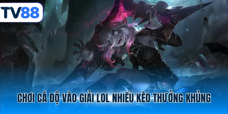 Chơi cá độ vào giải LOL nhiều kèo thưởng khủng