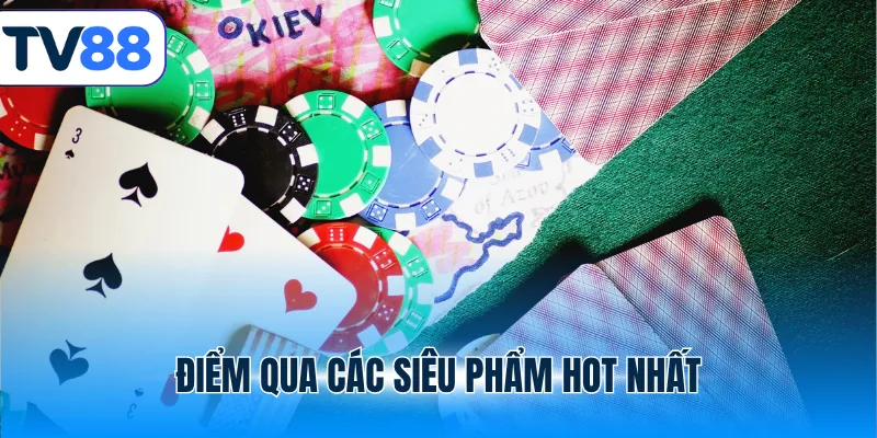 Điểm qua các siêu phẩm hot nhất tại tv88
