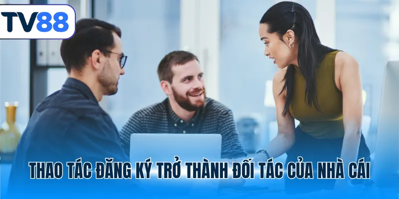 Thao tác đăng ký trở thành đối tác của nhà cái tv88