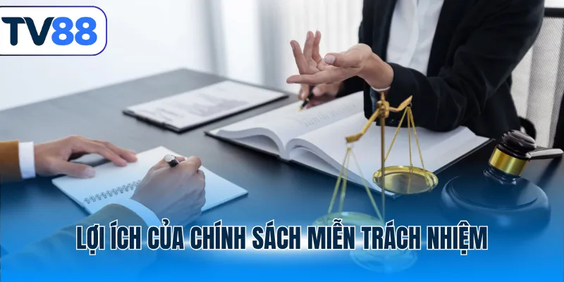 Lợi ích của chính sách miễn trách nhiệm tv88