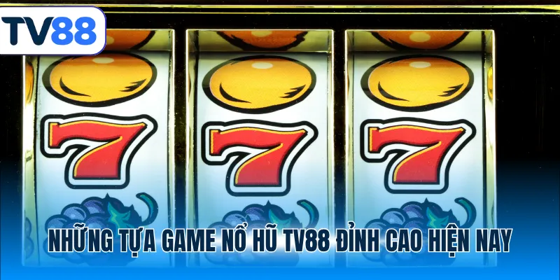 Những tựa game nổ hũ TV88 đỉnh cao hiện nay