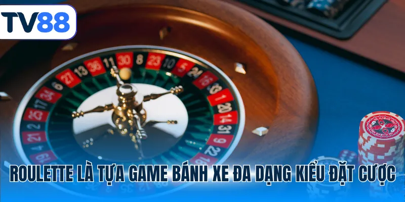 Roulette là tựa game bánh xe đa dạng kiểu đặt cược