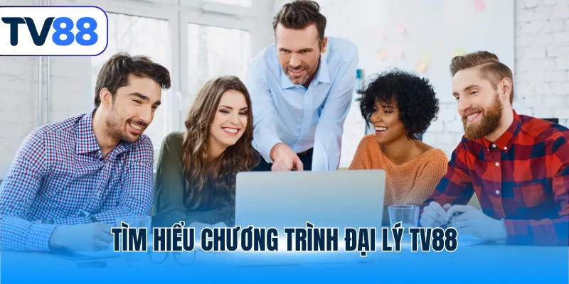 Tìm hiểu chương trình đại lý TV88