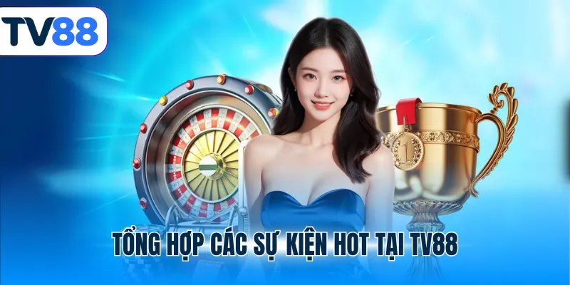 Tổng hợp các sự kiện hot tại TV88