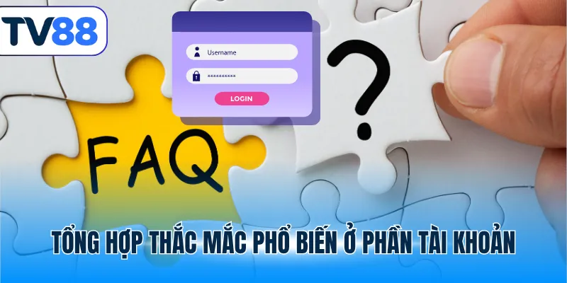 Tổng hợp thắc mắc phổ biến ở phần tài khoản tv88