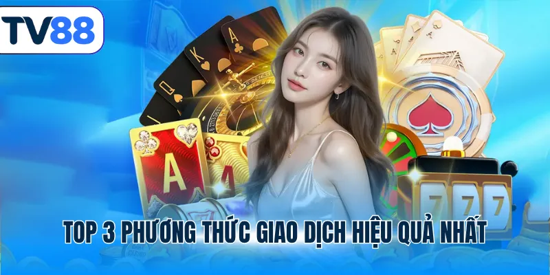 Top 3 phương thức giao dịch hiệu quả nhất